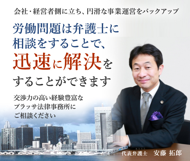 会社・経営者側に立ち、円滑な事業運営をバックアップ　労働問題は弁護士に相談をすることで、
                    迅速に解決をすることができます　交渉力の高い経験豊富なプラッサ法律事務所にご相談ください